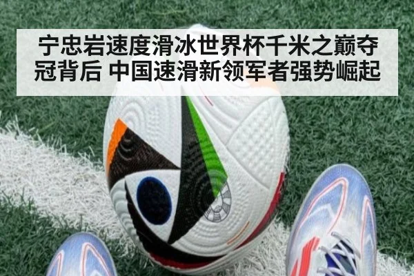 宁忠岩速度滑冰世界杯千米之巅夺冠背后 中国速滑新领军者强势崛起