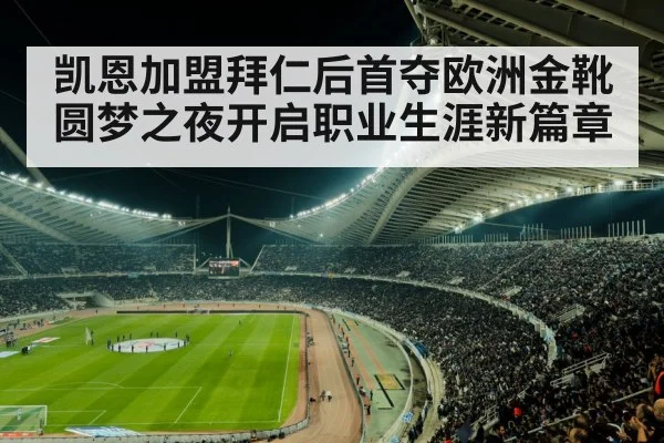 凯恩加盟拜仁后首夺欧洲金靴 圆梦之夜开启职业生涯新篇章